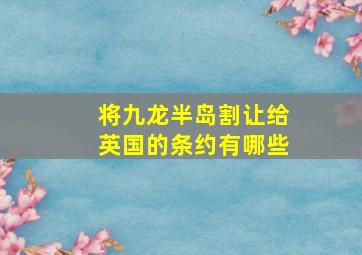 将九龙半岛割让给英国的条约有哪些