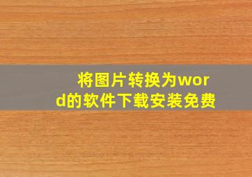 将图片转换为word的软件下载安装免费