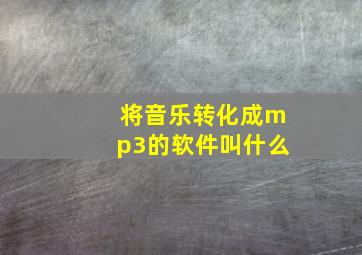 将音乐转化成mp3的软件叫什么