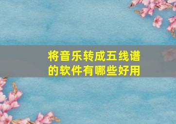 将音乐转成五线谱的软件有哪些好用