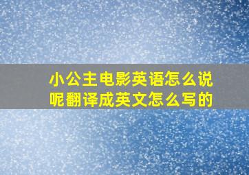 小公主电影英语怎么说呢翻译成英文怎么写的