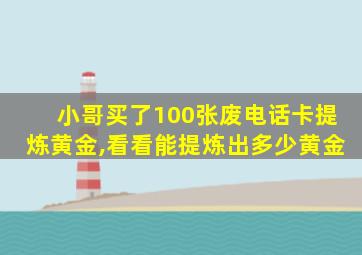 小哥买了100张废电话卡提炼黄金,看看能提炼出多少黄金