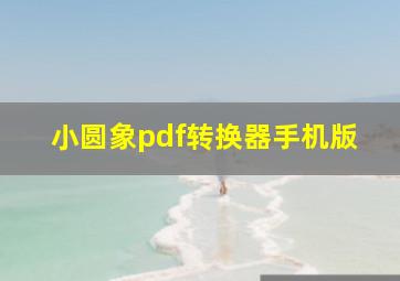 小圆象pdf转换器手机版