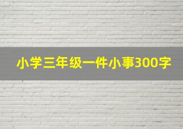 小学三年级一件小事300字