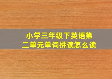 小学三年级下英语第二单元单词拼读怎么读