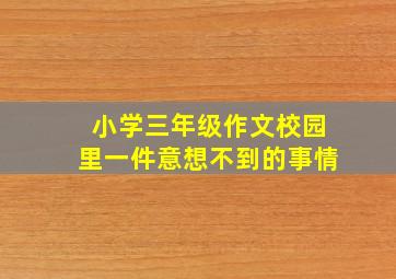 小学三年级作文校园里一件意想不到的事情