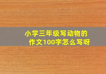 小学三年级写动物的作文100字怎么写呀