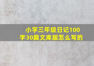 小学三年级日记100字30篇文库版怎么写的