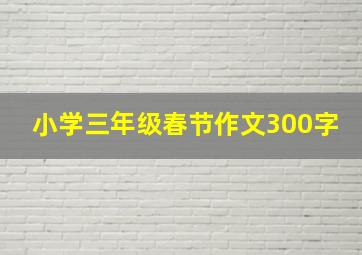 小学三年级春节作文300字