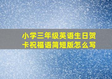 小学三年级英语生日贺卡祝福语简短版怎么写