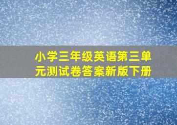 小学三年级英语第三单元测试卷答案新版下册