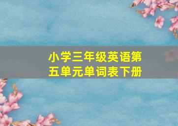 小学三年级英语第五单元单词表下册