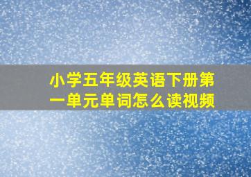 小学五年级英语下册第一单元单词怎么读视频