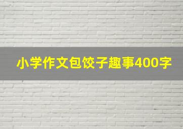 小学作文包饺子趣事400字