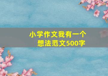 小学作文我有一个想法范文500字