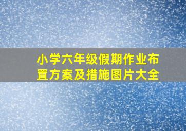 小学六年级假期作业布置方案及措施图片大全