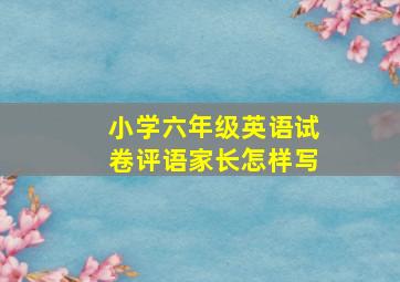 小学六年级英语试卷评语家长怎样写