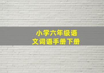 小学六年级语文词语手册下册