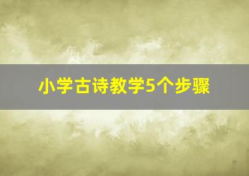 小学古诗教学5个步骤