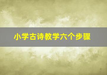 小学古诗教学六个步骤