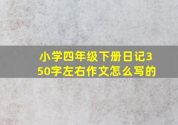 小学四年级下册日记350字左右作文怎么写的