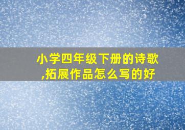 小学四年级下册的诗歌,拓展作品怎么写的好