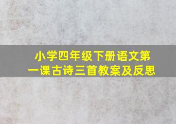 小学四年级下册语文第一课古诗三首教案及反思