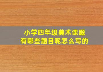 小学四年级美术课题有哪些题目呢怎么写的