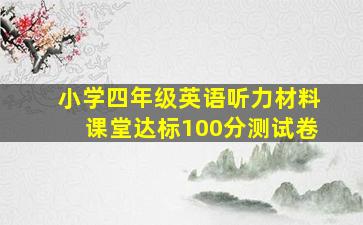 小学四年级英语听力材料课堂达标100分测试卷