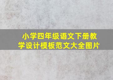 小学四年级语文下册教学设计模板范文大全图片