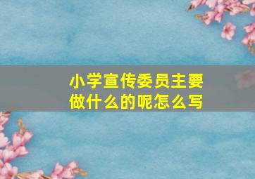 小学宣传委员主要做什么的呢怎么写