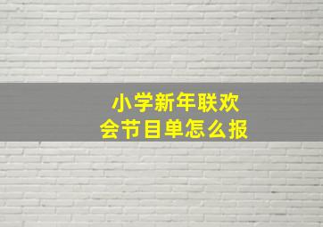 小学新年联欢会节目单怎么报