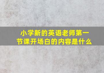 小学新的英语老师第一节课开场白的内容是什么