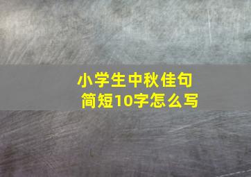 小学生中秋佳句简短10字怎么写