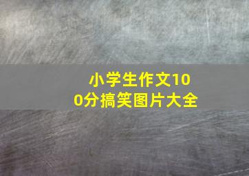 小学生作文100分搞笑图片大全