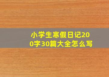 小学生寒假日记200字30篇大全怎么写