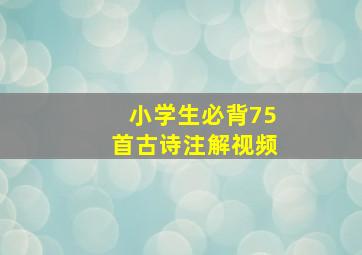 小学生必背75首古诗注解视频