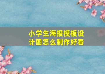 小学生海报模板设计图怎么制作好看