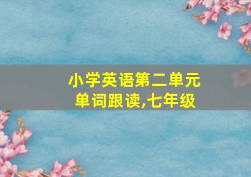 小学英语第二单元单词跟读,七年级