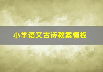 小学语文古诗教案模板