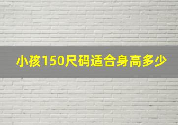 小孩150尺码适合身高多少