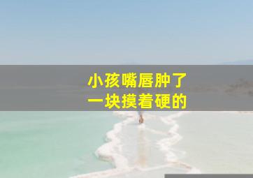 小孩嘴唇肿了一块摸着硬的