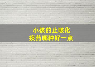 小孩的止咳化痰药哪种好一点