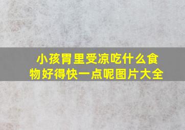 小孩胃里受凉吃什么食物好得快一点呢图片大全