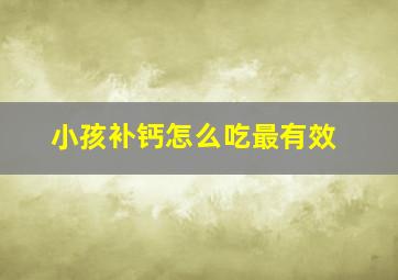 小孩补钙怎么吃最有效