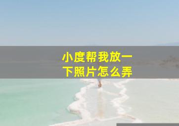 小度帮我放一下照片怎么弄