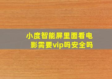 小度智能屏里面看电影需要vip吗安全吗