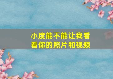 小度能不能让我看看你的照片和视频