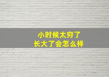 小时候太穷了长大了会怎么样