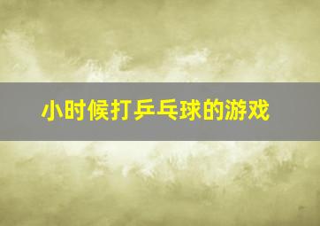 小时候打乒乓球的游戏